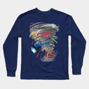 I'm About to Craft Up A Storm, But First Tea Long Sleeve T-Shirt